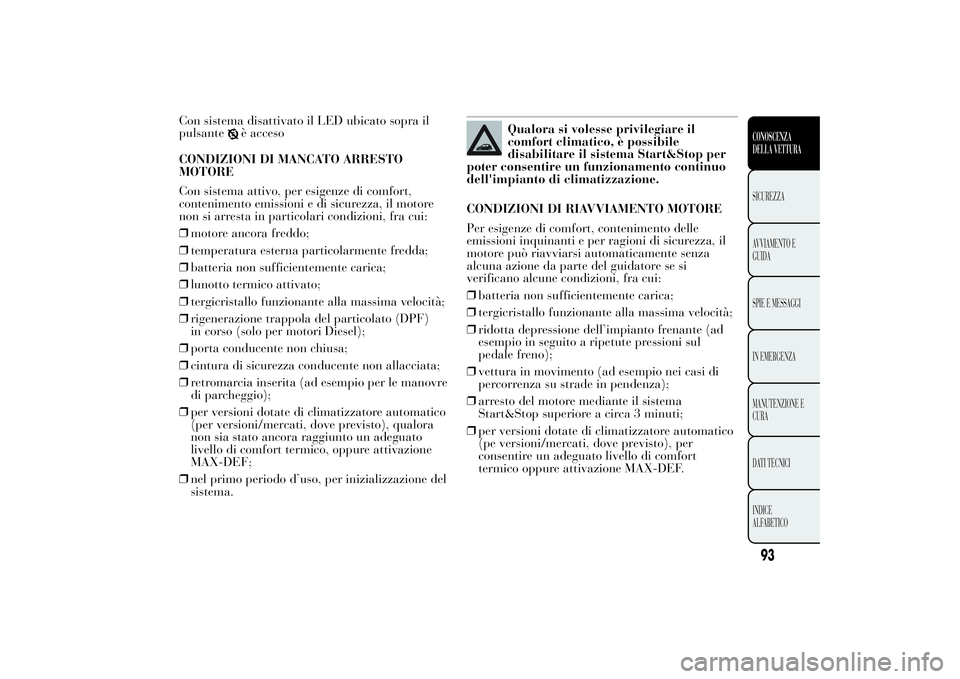 Lancia Ypsilon 2012 Libretto Uso Manutenzione (in Italian) Con sistema disattivato il LED ubicato sopra il
pulsante
è acceso
CONDIZIONI DI MANCATO ARRESTO
MOTORE
Con sistema attivo, per esigenze di comfort,
contenimento emissioni e di sicurezza, il motore
no Lancia Ypsilon 2012 Libretto Uso Manutenzione (in Italian) Con sistema disattivato il LED ubicato sopra il
pulsante
è acceso
CONDIZIONI DI MANCATO ARRESTO
MOTORE
Con sistema attivo, per esigenze di comfort,
contenimento emissioni e di sicurezza, il motore
no