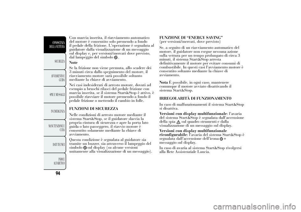 Lancia Ypsilon 2012 Libretto Uso Manutenzione (in Italian) Con marcia inserita, il riavviamento automatico
del motore è consentito solo premendo a fondo
il pedale della frizione. L'operazione è segnalata al
guidatore dalla visualizzazione di un messaggi Lancia Ypsilon 2012 Libretto Uso Manutenzione (in Italian) Con marcia inserita, il riavviamento automatico
del motore è consentito solo premendo a fondo
il pedale della frizione. L'operazione è segnalata al
guidatore dalla visualizzazione di un messaggi