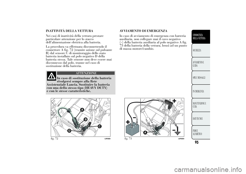 Lancia Ypsilon 2012 Libretto Uso Manutenzione (in Italian) INATTIVITÀ DELLA VETTURA
Nei casi di inattività della vettura prestare
particolare attenzione per lo stacco
dell'alimentazione elettrica alla batteria.
La procedura va effettuata disconnettendo Lancia Ypsilon 2012 Libretto Uso Manutenzione (in Italian) INATTIVITÀ DELLA VETTURA
Nei casi di inattività della vettura prestare
particolare attenzione per lo stacco
dell'alimentazione elettrica alla batteria.
La procedura va effettuata disconnettendo