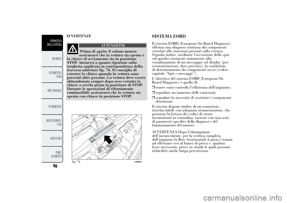 Lancia Ypsilon 2012 Libretto Uso Manutenzione (in Italian) AVVERTENZE
ATTENZIONE
Prima di aprire il cofano motore
assicurarsi che la vettura sia spenta e
la chiave di avviamento sia in posizione
STOP. Attenersi a quanto riportato sulla
targhetta applicata in Lancia Ypsilon 2012 Libretto Uso Manutenzione (in Italian) AVVERTENZE
ATTENZIONE
Prima di aprire il cofano motore
assicurarsi che la vettura sia spenta e
la chiave di avviamento sia in posizione
STOP. Attenersi a quanto riportato sulla
targhetta applicata in