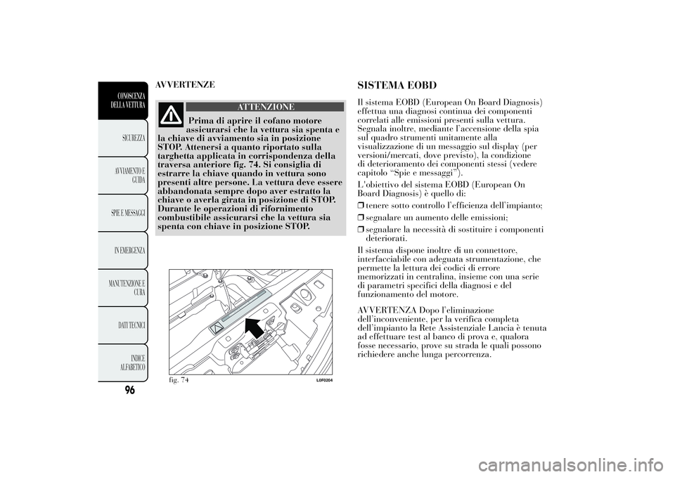 Lancia Ypsilon 2012  Libretto Uso Manutenzione (in Italian) AVVERTENZE
ATTENZIONE
Prima di aprire il cofano motore
assicurarsi che la vettura sia spenta e
la chiave di avviamento sia in posizione
STOP. Attenersi a quanto riportato sulla
targhetta applicata in 