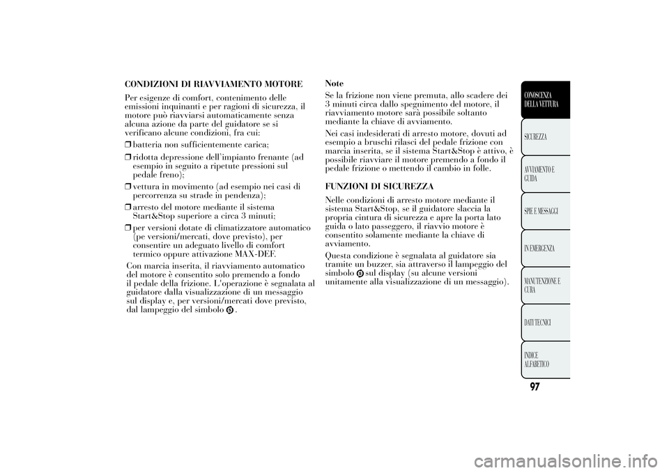 Lancia Ypsilon 2013 Libretto Uso Manutenzione (in Italian) CONDIZIONI DI RIAVVIAMENTO MOTORE
Per esigenze di comfort, contenimento delle
emissioni inquinanti e per ragioni di sicurezza, il
motore può riavviarsi automaticamente senza
alcuna azione da parte de Lancia Ypsilon 2013 Libretto Uso Manutenzione (in Italian) CONDIZIONI DI RIAVVIAMENTO MOTORE
Per esigenze di comfort, contenimento delle
emissioni inquinanti e per ragioni di sicurezza, il
motore può riavviarsi automaticamente senza
alcuna azione da parte de