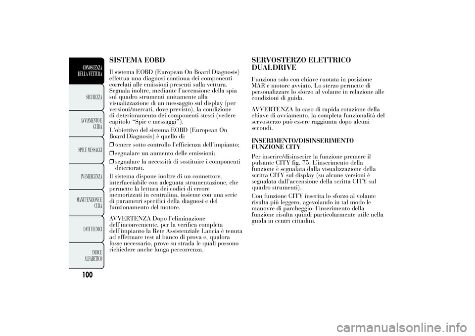 Lancia Ypsilon 2013 Libretto Uso Manutenzione (in Italian) SISTEMA EOBDIl sistema EOBD (European On Board Diagnosis)
effettua una diagnosi continua dei componenti
correlati alle emissioni presenti sulla vettura.
Segnala inoltre, mediante l’accensione della Lancia Ypsilon 2013 Libretto Uso Manutenzione (in Italian) SISTEMA EOBDIl sistema EOBD (European On Board Diagnosis)
effettua una diagnosi continua dei componenti
correlati alle emissioni presenti sulla vettura.
Segnala inoltre, mediante l’accensione della