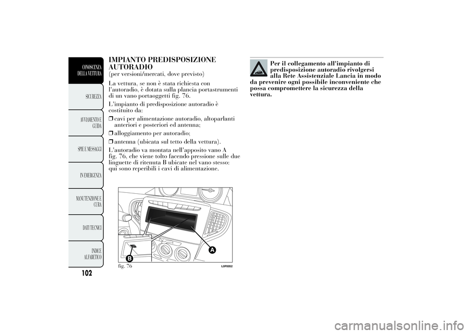Lancia Ypsilon 2013 Libretto Uso Manutenzione (in Italian) IMPIANTO PREDISPOSIZIONE
AUTORADIO(per versioni/mercati, dove previsto)
La vettura, se non è stata richiesta con
l'autoradio, è dotata sulla plancia portastrumenti
di un vano portaoggetti fig. 7 Lancia Ypsilon 2013 Libretto Uso Manutenzione (in Italian) IMPIANTO PREDISPOSIZIONE
AUTORADIO(per versioni/mercati, dove previsto)
La vettura, se non è stata richiesta con
l'autoradio, è dotata sulla plancia portastrumenti
di un vano portaoggetti fig. 7