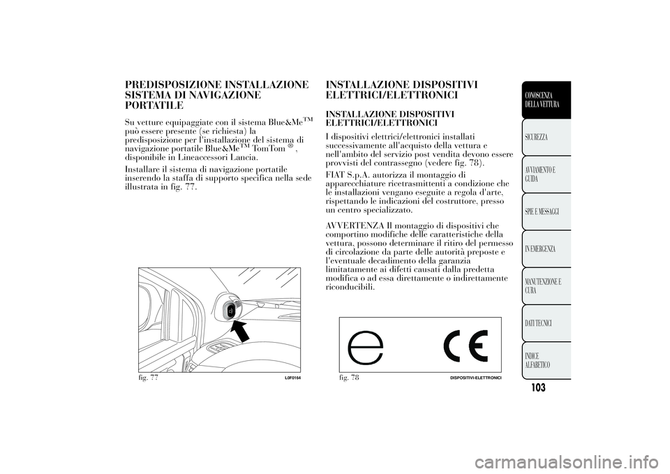 Lancia Ypsilon 2013 Libretto Uso Manutenzione (in Italian) PREDISPOSIZIONE INSTALLAZIONE
SISTEMA DI NAVIGAZIONE
PORTATILESu vetture equipaggiate con il sistema Blue&Me
TM
può essere presente (se richiesta) la
predisposizione per l'installazione del siste Lancia Ypsilon 2013 Libretto Uso Manutenzione (in Italian) PREDISPOSIZIONE INSTALLAZIONE
SISTEMA DI NAVIGAZIONE
PORTATILESu vetture equipaggiate con il sistema Blue&Me
TM
può essere presente (se richiesta) la
predisposizione per l'installazione del siste