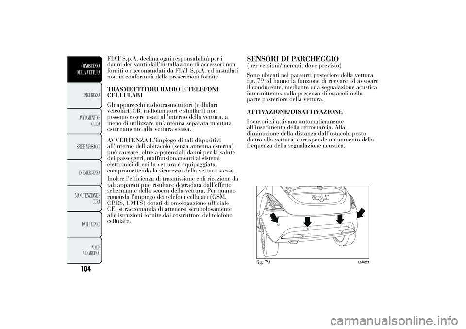 Lancia Ypsilon 2013 Libretto Uso Manutenzione (in Italian) FIAT S.p.A. declina ogni responsabilità per i
danni derivanti dall'installazione di accessori non
forniti o raccomandati da FIAT S.p.A. ed installati
non in conformità delle prescrizioni fornite Lancia Ypsilon 2013 Libretto Uso Manutenzione (in Italian) FIAT S.p.A. declina ogni responsabilità per i
danni derivanti dall'installazione di accessori non
forniti o raccomandati da FIAT S.p.A. ed installati
non in conformità delle prescrizioni fornite