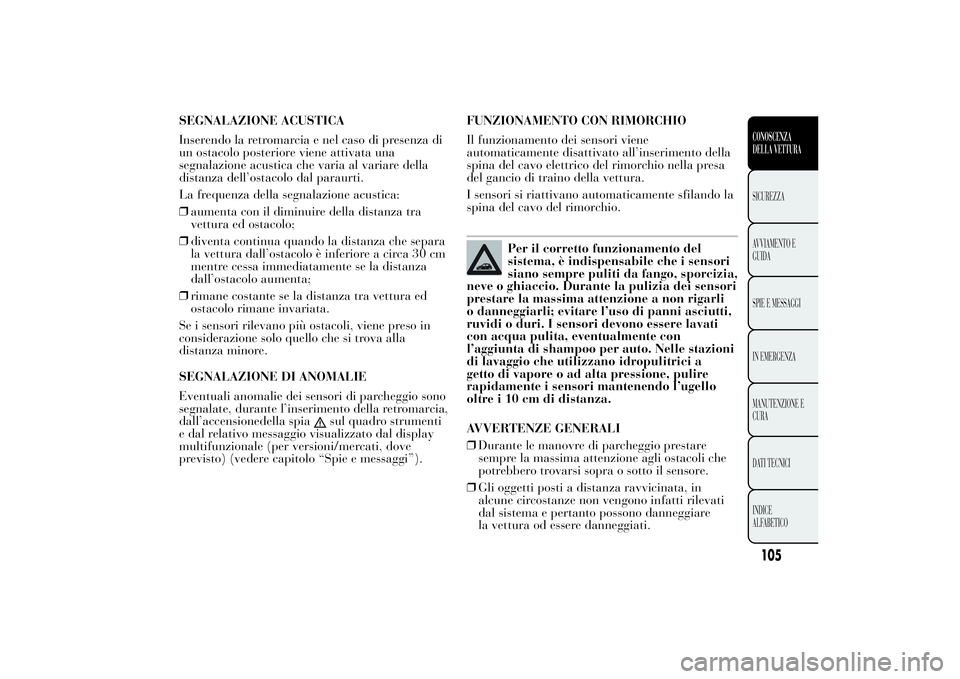 Lancia Ypsilon 2013 Libretto Uso Manutenzione (in Italian) SEGNALAZIONE ACUSTICA
Inserendo la retromarcia e nel caso di presenza di
un ostacolo posteriore viene attivata una
segnalazione acustica che varia al variare della
distanza dell’ostacolo dal paraurt Lancia Ypsilon 2013 Libretto Uso Manutenzione (in Italian) SEGNALAZIONE ACUSTICA
Inserendo la retromarcia e nel caso di presenza di
un ostacolo posteriore viene attivata una
segnalazione acustica che varia al variare della
distanza dell’ostacolo dal paraurt