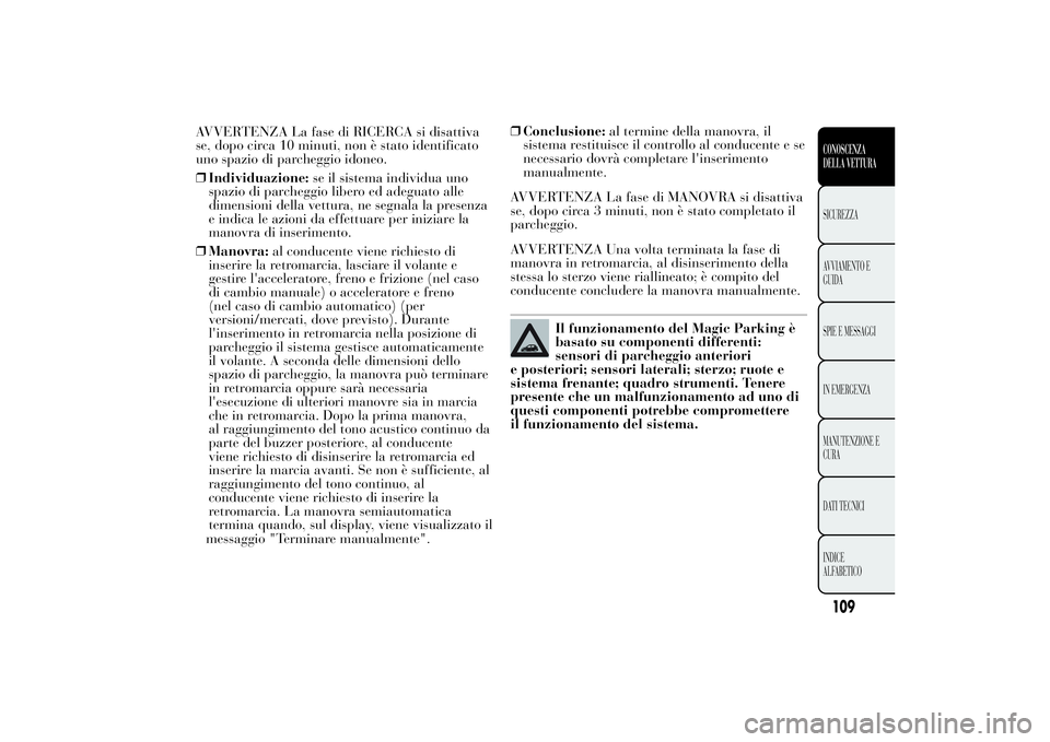 Lancia Ypsilon 2013 Libretto Uso Manutenzione (in Italian) AVVERTENZA La fase di RICERCA si disattiva
se, dopo circa 10 minuti, non è stato identificato
uno spazio di parcheggio idoneo.
❒Individuazione:se il sistema individua uno
spazio di parcheggio liber Lancia Ypsilon 2013 Libretto Uso Manutenzione (in Italian) AVVERTENZA La fase di RICERCA si disattiva
se, dopo circa 10 minuti, non è stato identificato
uno spazio di parcheggio idoneo.
❒Individuazione:se il sistema individua uno
spazio di parcheggio liber
