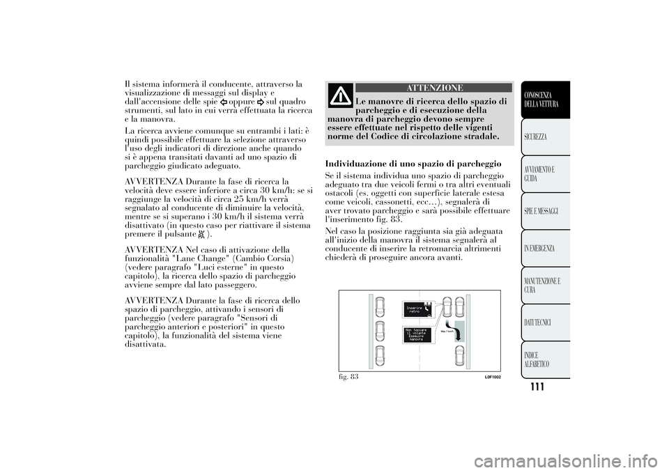 Lancia Ypsilon 2013 Libretto Uso Manutenzione (in Italian) Il sistema informerà il conducente, attraverso la
visualizzazione di messaggi sul display e
dall'accensione delle spie
oppure
sul quadro
strumenti, sul lato in cui verrà effettuata la ricerca
e Lancia Ypsilon 2013 Libretto Uso Manutenzione (in Italian) Il sistema informerà il conducente, attraverso la
visualizzazione di messaggi sul display e
dall'accensione delle spie
oppure
sul quadro
strumenti, sul lato in cui verrà effettuata la ricerca
e