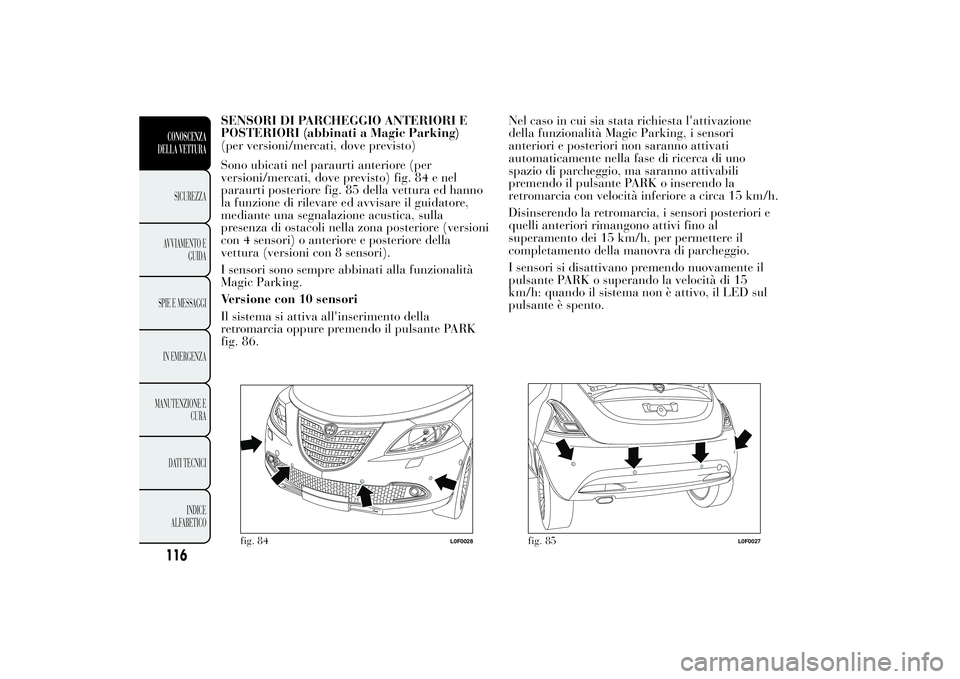 Lancia Ypsilon 2013 Libretto Uso Manutenzione (in Italian) SENSORI DI PARCHEGGIO ANTERIORI E
POSTERIORI (abbinati a Magic Parking)
(per versioni/mercati, dove previsto)
Sono ubicati nel paraurti anteriore (per
versioni/mercati, dove previsto) fig. 84 e nel
pa Lancia Ypsilon 2013 Libretto Uso Manutenzione (in Italian) SENSORI DI PARCHEGGIO ANTERIORI E
POSTERIORI (abbinati a Magic Parking)
(per versioni/mercati, dove previsto)
Sono ubicati nel paraurti anteriore (per
versioni/mercati, dove previsto) fig. 84 e nel
pa