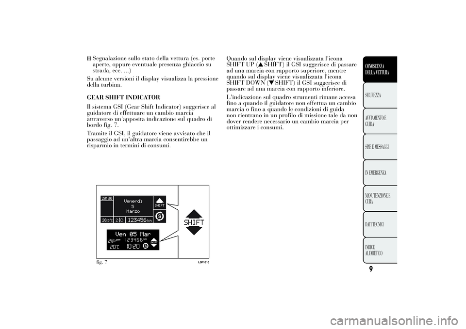 Lancia Ypsilon 2014 Libretto Uso Manutenzione (in Italian) H
Segnalazione sullo stato della vettura (es. porte
aperte, oppure eventuale presenza ghiaccio su
strada, ecc. ...)
Su alcune versioni il display visualizza la pressione
della turbina.
GEAR SHIFT INDI Lancia Ypsilon 2014 Libretto Uso Manutenzione (in Italian) H
Segnalazione sullo stato della vettura (es. porte
aperte, oppure eventuale presenza ghiaccio su
strada, ecc. ...)
Su alcune versioni il display visualizza la pressione
della turbina.
GEAR SHIFT INDI