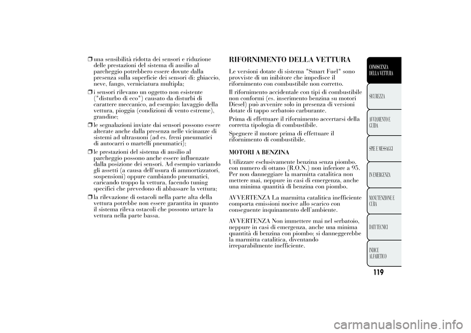 Lancia Ypsilon 2014 Libretto Uso Manutenzione (in Italian) ❒una sensibilità ridotta dei sensori e riduzione
delle prestazioni del sistema di ausilio al
parcheggio potrebbero essere dovute dalla
presenza sulla superficie dei sensori di: ghiaccio,
neve, fang Lancia Ypsilon 2014 Libretto Uso Manutenzione (in Italian) ❒una sensibilità ridotta dei sensori e riduzione
delle prestazioni del sistema di ausilio al
parcheggio potrebbero essere dovute dalla
presenza sulla superficie dei sensori di: ghiaccio,
neve, fang