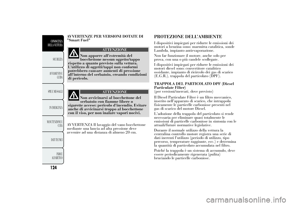 Lancia Ypsilon 2014 Libretto Uso Manutenzione (in Italian) AVVERTENZE PER VERSIONI DOTATE DI
"Smart Fuel"
ATTENZIONE
Non apporre all'estremità del
bocchettone nessun oggetto/tappo
rispetto a quanto previsto sulla vettura.
L'utilizzo di oggett Lancia Ypsilon 2014 Libretto Uso Manutenzione (in Italian) AVVERTENZE PER VERSIONI DOTATE DI
"Smart Fuel"
ATTENZIONE
Non apporre all'estremità del
bocchettone nessun oggetto/tappo
rispetto a quanto previsto sulla vettura.
L'utilizzo di oggett