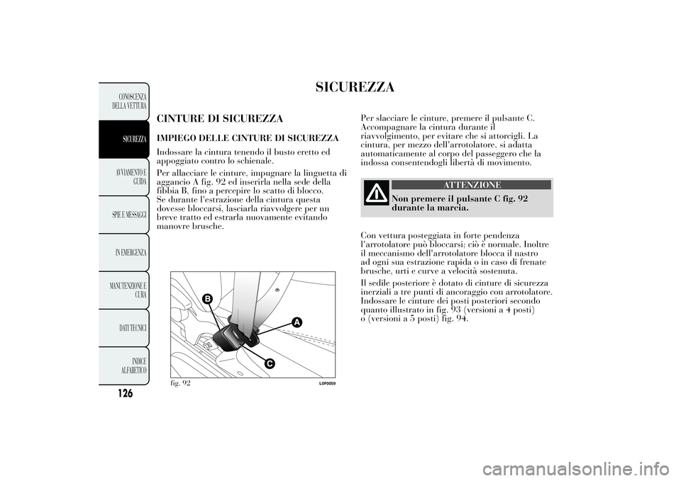 Lancia Ypsilon 2014 Libretto Uso Manutenzione (in Italian) SICUREZZA
CINTURE DI SICUREZZAIMPIEGO DELLE CINTURE DI SICUREZZA
Indossare la cintura tenendo il busto eretto ed
appoggiato contro lo schienale.
Per allacciare le cinture, impugnare la linguetta di
ag Lancia Ypsilon 2014 Libretto Uso Manutenzione (in Italian) SICUREZZA
CINTURE DI SICUREZZAIMPIEGO DELLE CINTURE DI SICUREZZA
Indossare la cintura tenendo il busto eretto ed
appoggiato contro lo schienale.
Per allacciare le cinture, impugnare la linguetta di
ag