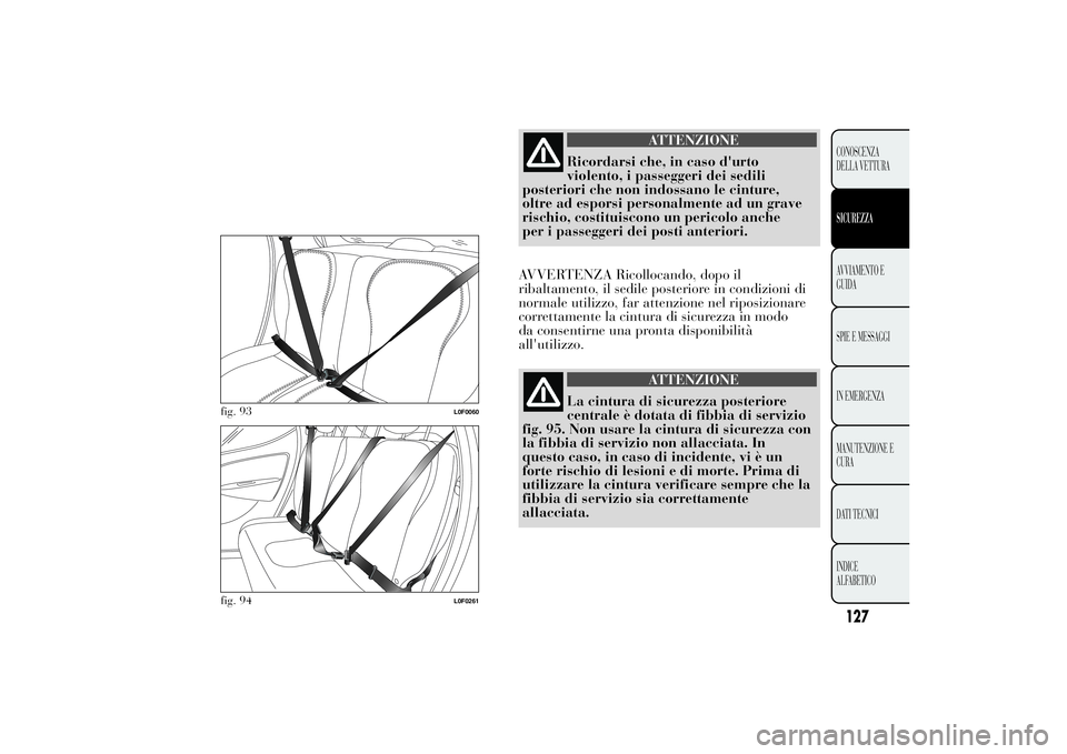 Lancia Ypsilon 2013 Libretto Uso Manutenzione (in Italian) ATTENZIONE
Ricordarsi che, in caso d'urto
violento, i passeggeri dei sedili
posteriori che non indossano le cinture,
oltre ad esporsi personalmente ad un grave
rischio, costituiscono un pericolo a Lancia Ypsilon 2013 Libretto Uso Manutenzione (in Italian) ATTENZIONE
Ricordarsi che, in caso d'urto
violento, i passeggeri dei sedili
posteriori che non indossano le cinture,
oltre ad esporsi personalmente ad un grave
rischio, costituiscono un pericolo a