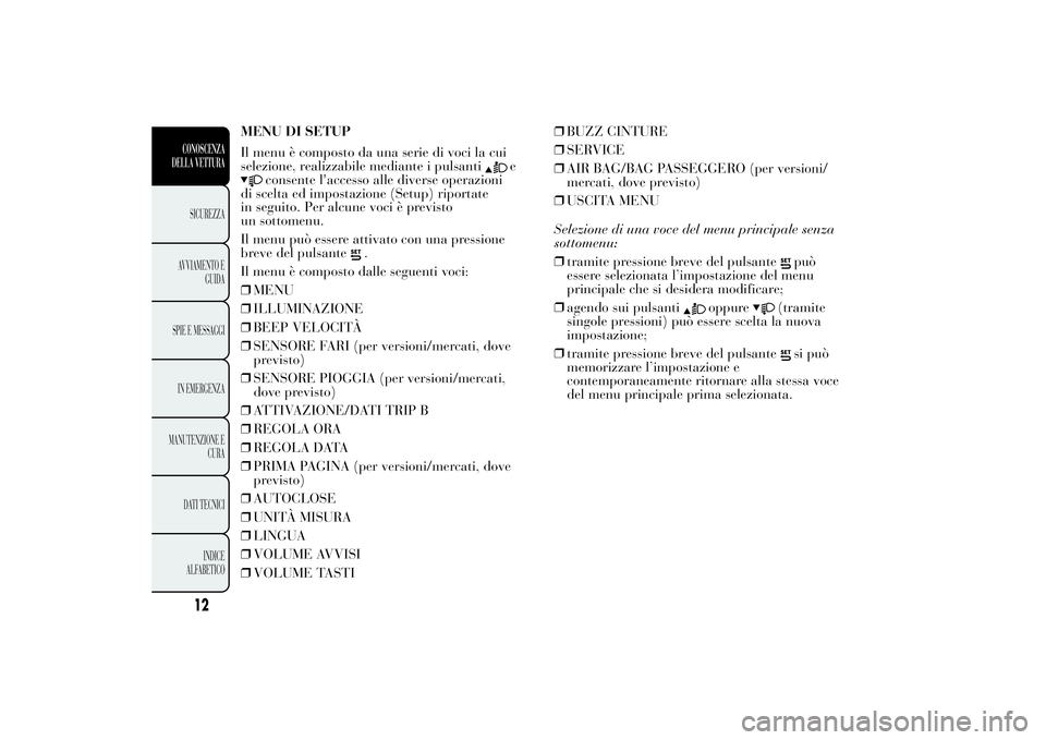 Lancia Ypsilon 2014 Libretto Uso Manutenzione (in Italian) MENU DI SETUP
Il menu è composto da una serie di voci la cui
selezione, realizzabile mediante i pulsanti
e
consente l'accesso alle diverse operazioni
di scelta ed impostazione (Setup) riportate
i Lancia Ypsilon 2014 Libretto Uso Manutenzione (in Italian) MENU DI SETUP
Il menu è composto da una serie di voci la cui
selezione, realizzabile mediante i pulsanti
e
consente l'accesso alle diverse operazioni
di scelta ed impostazione (Setup) riportate
i