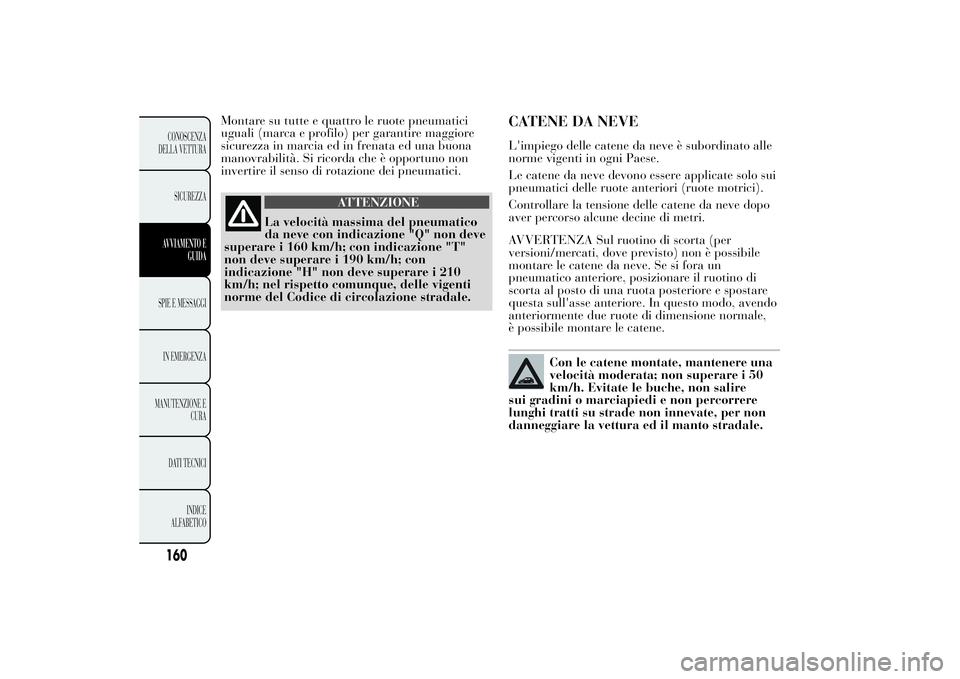 Lancia Ypsilon 2013 Libretto Uso Manutenzione (in Italian) Montare su tutte e quattro le ruote pneumatici
uguali (marca e profilo) per garantire maggiore
sicurezza in marcia ed in frenata ed una buona
manovrabilità. Si ricorda che è opportuno non
invertire Lancia Ypsilon 2013 Libretto Uso Manutenzione (in Italian) Montare su tutte e quattro le ruote pneumatici
uguali (marca e profilo) per garantire maggiore
sicurezza in marcia ed in frenata ed una buona
manovrabilità. Si ricorda che è opportuno non
invertire