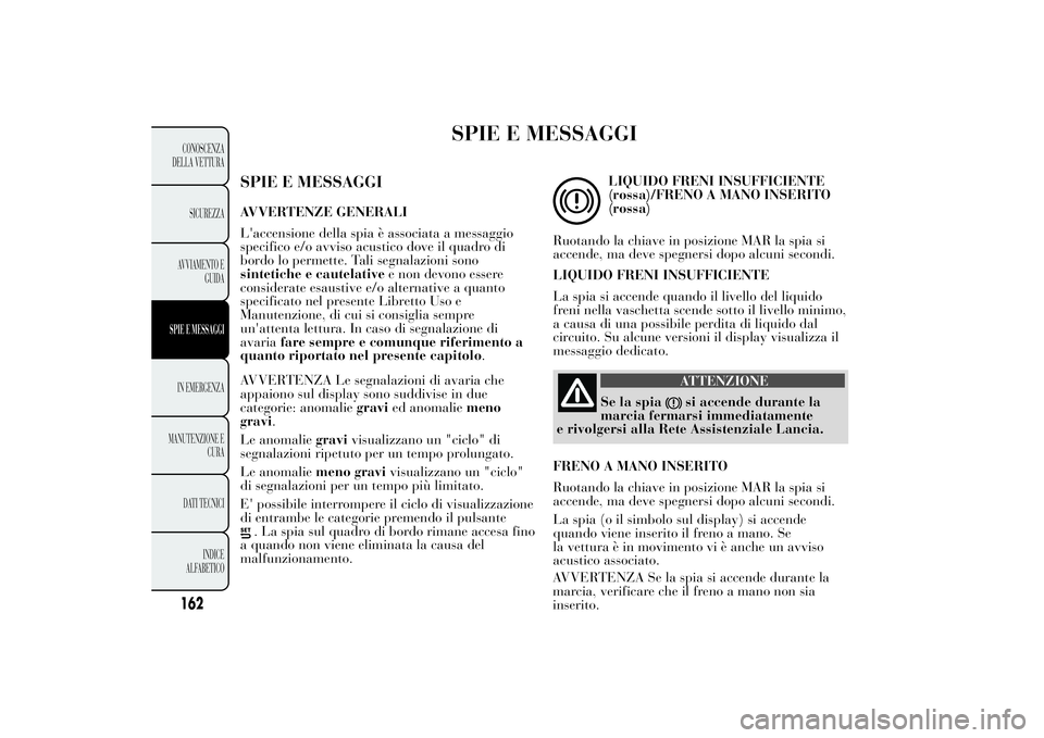 Lancia Ypsilon 2013 Libretto Uso Manutenzione (in Italian) SPIE E MESSAGGI
SPIE E MESSAGGIAVVERTENZE GENERALI
L'accensione della spia è associata a messaggio
specifico e/o avviso acustico dove il quadro di
bordo lo permette. Tali segnalazioni sono
sintet Lancia Ypsilon 2013 Libretto Uso Manutenzione (in Italian) SPIE E MESSAGGI
SPIE E MESSAGGIAVVERTENZE GENERALI
L'accensione della spia è associata a messaggio
specifico e/o avviso acustico dove il quadro di
bordo lo permette. Tali segnalazioni sono
sintet