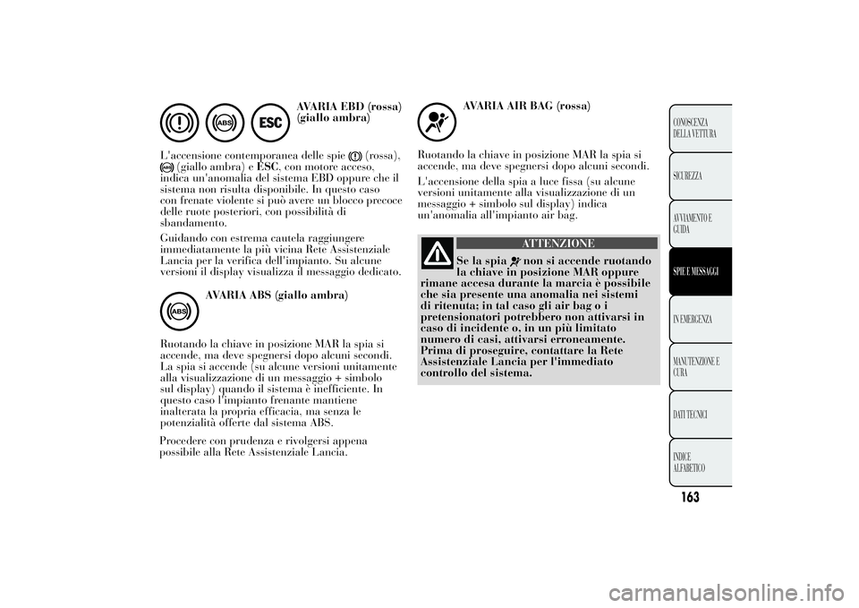 Lancia Ypsilon 2013 Libretto Uso Manutenzione (in Italian) AVARIA EBD (rossa)
(giallo ambra)
L'accensione contemporanea delle spie
(rossa),
(giallo ambra) eESC, con motore acceso,
indica un'anomalia del sistema EBD oppure che il
sistema non risulta di Lancia Ypsilon 2013 Libretto Uso Manutenzione (in Italian) AVARIA EBD (rossa)
(giallo ambra)
L'accensione contemporanea delle spie
(rossa),
(giallo ambra) eESC, con motore acceso,
indica un'anomalia del sistema EBD oppure che il
sistema non risulta di