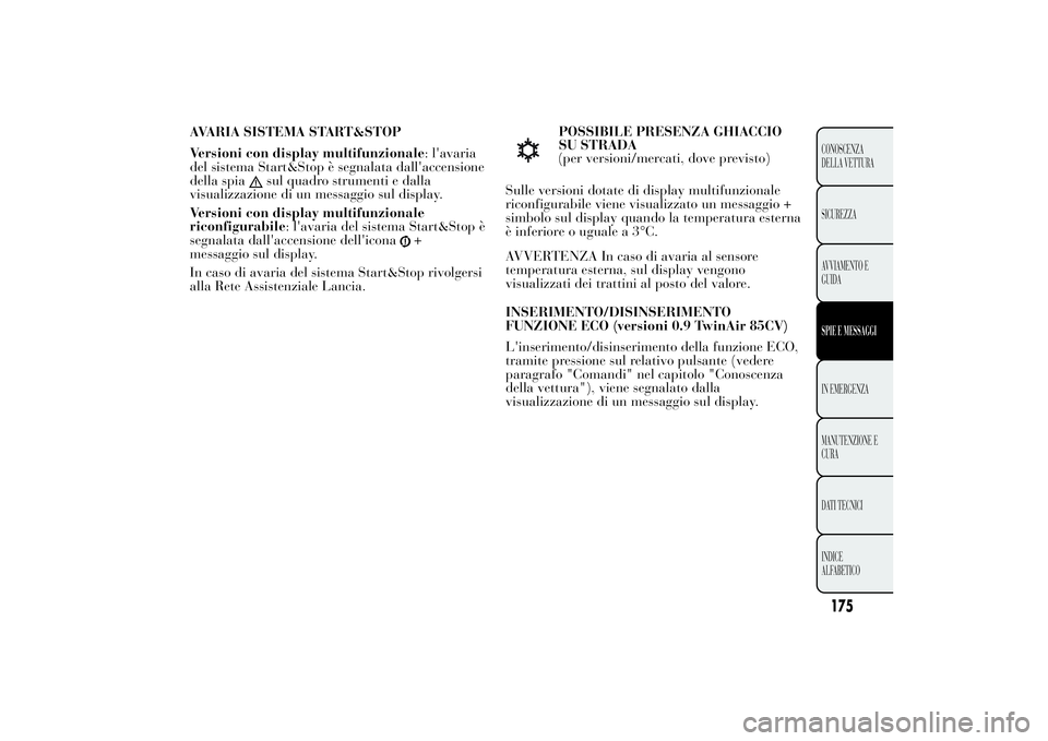 Lancia Ypsilon 2013  Libretto Uso Manutenzione (in Italian) POSSIBILE PRESENZA GHIACCIO
SU STRADA
(per versioni/mercati, dove previsto)
Sulle versioni dotate di display multifunzionale
riconfigurabile viene visualizzato un messaggio +
simbolo sul display quand