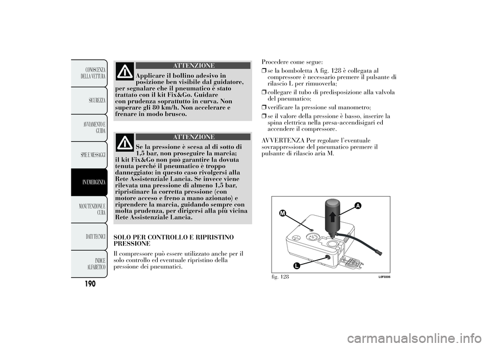 Lancia Ypsilon 2014 Libretto Uso Manutenzione (in Italian) 190CONOSCENZA
DELLA VETTURA
SICUREZZA
AVVIAMENTO E
GUIDA
SPIE E MESSAGGIIN EMERGENZAMANUTENZIONE E
CURA
DATI TECNICI
INDICE
ALFABETICO
ATTENZIONE
Applicare il bollino adesivo in
posizione ben visibile Lancia Ypsilon 2014 Libretto Uso Manutenzione (in Italian) 190CONOSCENZA
DELLA VETTURA
SICUREZZA
AVVIAMENTO E
GUIDA
SPIE E MESSAGGIIN EMERGENZAMANUTENZIONE E
CURA
DATI TECNICI
INDICE
ALFABETICO
ATTENZIONE
Applicare il bollino adesivo in
posizione ben visibile