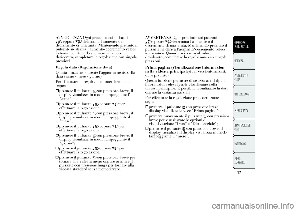 Lancia Ypsilon 2013 Libretto Uso Manutenzione (in Italian) AVVERTENZA Ogni pressione sui pulsanti
oppure
determina l'aumento o il
decremento di una unità. Mantenendo premuto il
pulsante ne deriva l'aumento/decremento veloce
automatico. Quando si è v Lancia Ypsilon 2013 Libretto Uso Manutenzione (in Italian) AVVERTENZA Ogni pressione sui pulsanti
oppure
determina l'aumento o il
decremento di una unità. Mantenendo premuto il
pulsante ne deriva l'aumento/decremento veloce
automatico. Quando si è v