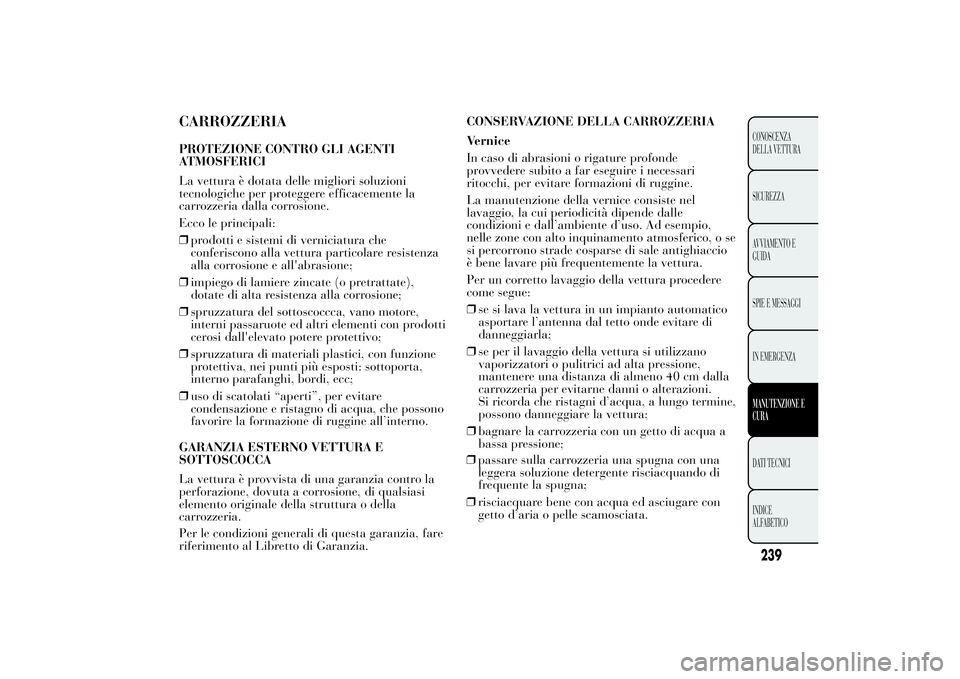 Lancia Ypsilon 2013 Libretto Uso Manutenzione (in Italian) CARROZZERIAPROTEZIONE CONTRO GLI AGENTI
ATMOSFERICI
La vettura è dotata delle migliori soluzioni
tecnologiche per proteggere efficacemente la
carrozzeria dalla corrosione.
Ecco le principali:
❒prod Lancia Ypsilon 2013 Libretto Uso Manutenzione (in Italian) CARROZZERIAPROTEZIONE CONTRO GLI AGENTI
ATMOSFERICI
La vettura è dotata delle migliori soluzioni
tecnologiche per proteggere efficacemente la
carrozzeria dalla corrosione.
Ecco le principali:
❒prod
