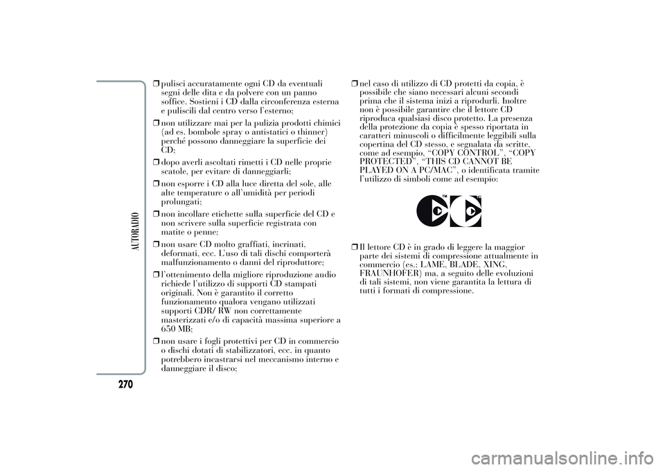 Lancia Ypsilon 2014 Libretto Uso Manutenzione (in Italian) ❒pulisci accuratamente ogni CD da eventuali
segni delle dita e da polvere con un panno
soffice. Sostieni i CD dalla circonferenza esterna
e puliscili dal centro verso l’esterno;
❒non utilizzare Lancia Ypsilon 2014 Libretto Uso Manutenzione (in Italian) ❒pulisci accuratamente ogni CD da eventuali
segni delle dita e da polvere con un panno
soffice. Sostieni i CD dalla circonferenza esterna
e puliscili dal centro verso l’esterno;
❒non utilizzare