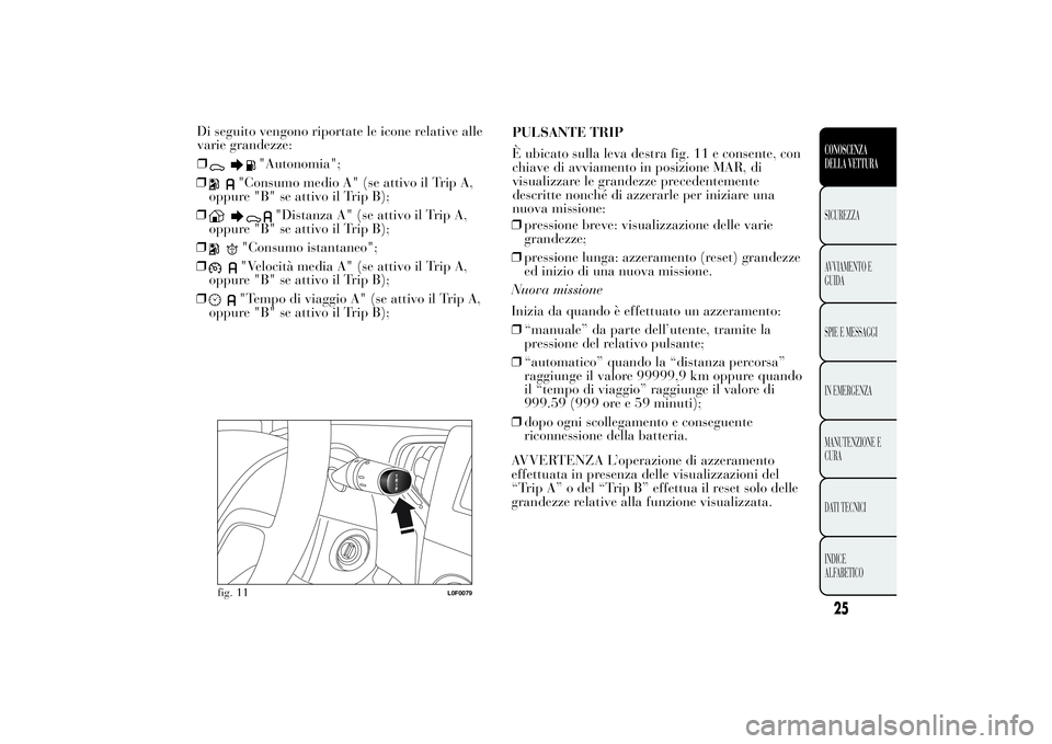 Lancia Ypsilon 2013 Libretto Uso Manutenzione (in Italian) ❒
"Consumo medio A" (se attivo il Trip A,
oppure "B" se attivo il Trip B);
❒
"Distanza A" (se attivo il Trip A,
oppure "B" se attivo il Trip B);
❒
"Consumo is Lancia Ypsilon 2013 Libretto Uso Manutenzione (in Italian) ❒
"Consumo medio A" (se attivo il Trip A,
oppure "B" se attivo il Trip B);
❒
"Distanza A" (se attivo il Trip A,
oppure "B" se attivo il Trip B);
❒
"Consumo is