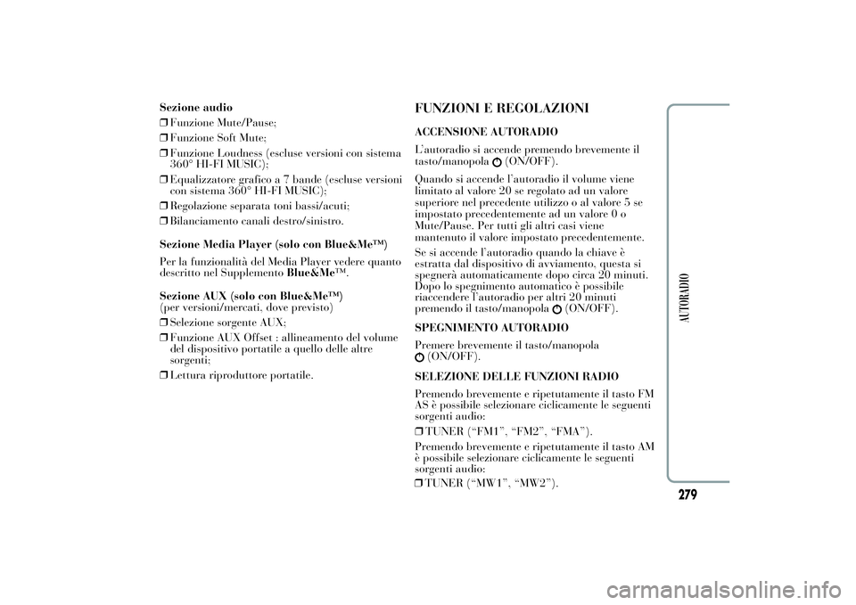 Lancia Ypsilon 2014 Libretto Uso Manutenzione (in Italian) Sezione audio
❒Funzione Mute/Pause;
❒Funzione Soft Mute;
❒Funzione Loudness (escluse versioni con sistema
360° HI-FI MUSIC);
❒Equalizzatore grafico a 7 bande (escluse versioni
con sistema 360 Lancia Ypsilon 2014 Libretto Uso Manutenzione (in Italian) Sezione audio
❒Funzione Mute/Pause;
❒Funzione Soft Mute;
❒Funzione Loudness (escluse versioni con sistema
360° HI-FI MUSIC);
❒Equalizzatore grafico a 7 bande (escluse versioni
con sistema 360