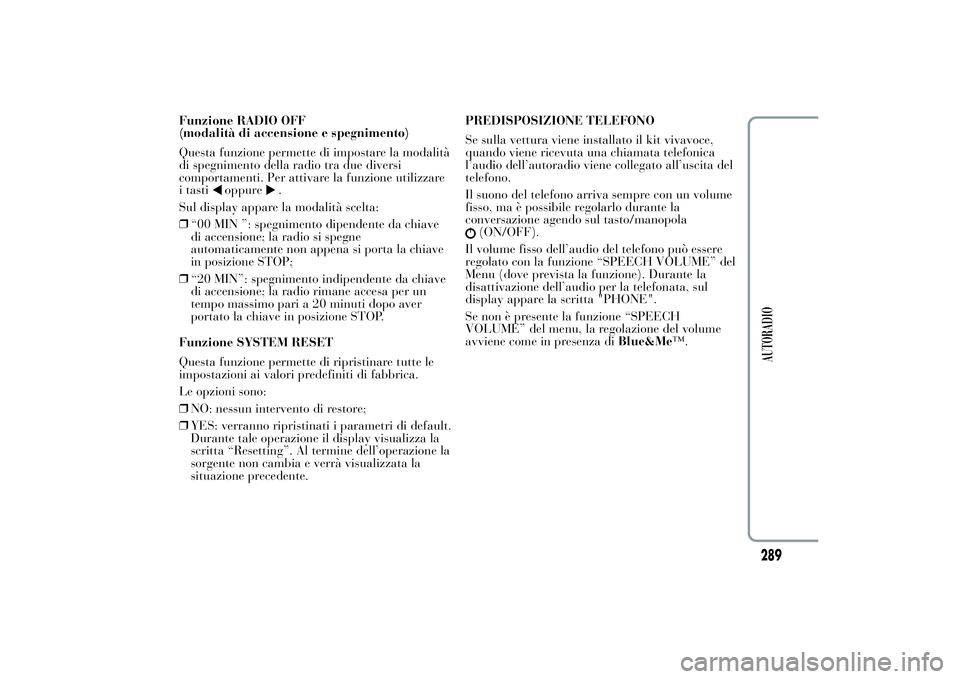 Lancia Ypsilon 2014 Libretto Uso Manutenzione (in Italian) Funzione RADIO OFF
(modalità di accensione e spegnimento)
Questa funzione permette di impostare la modalità
di spegnimento della radio tra due diversi
comportamenti. Per attivare la funzione utilizz Lancia Ypsilon 2014 Libretto Uso Manutenzione (in Italian) Funzione RADIO OFF
(modalità di accensione e spegnimento)
Questa funzione permette di impostare la modalità
di spegnimento della radio tra due diversi
comportamenti. Per attivare la funzione utilizz