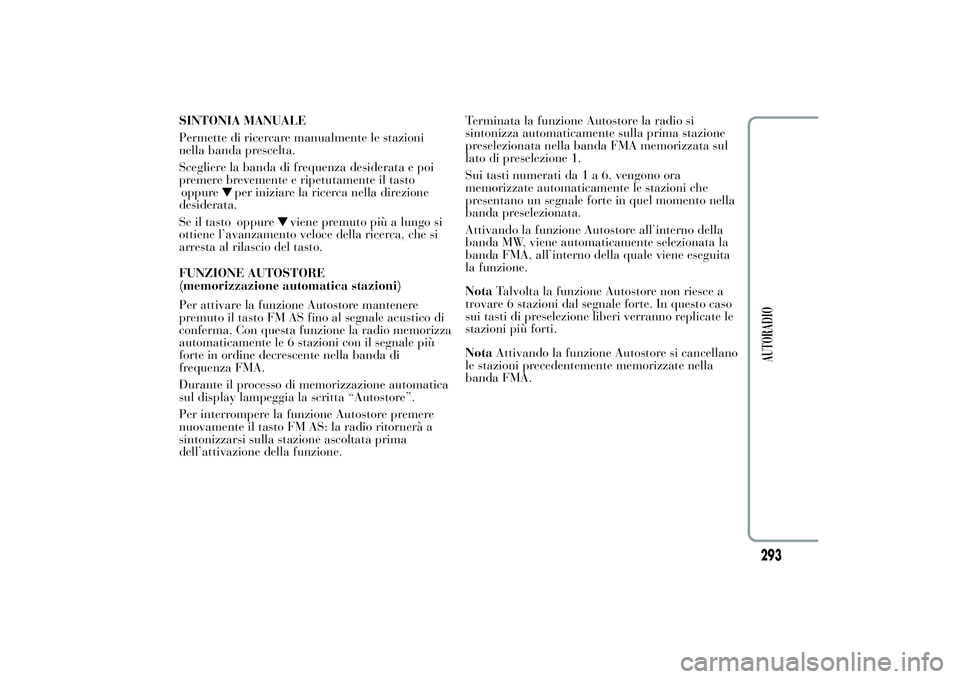 Lancia Ypsilon 2014 Libretto Uso Manutenzione (in Italian) SINTONIA MANUALE
Permette di ricercare manualmente le stazioni
nella banda prescelta.
Scegliere la banda di frequenza desiderata e poi
premere brevemente e ripetutamente il tasto
oppure
per iniziare l Lancia Ypsilon 2014 Libretto Uso Manutenzione (in Italian) SINTONIA MANUALE
Permette di ricercare manualmente le stazioni
nella banda prescelta.
Scegliere la banda di frequenza desiderata e poi
premere brevemente e ripetutamente il tasto
oppure
per iniziare l