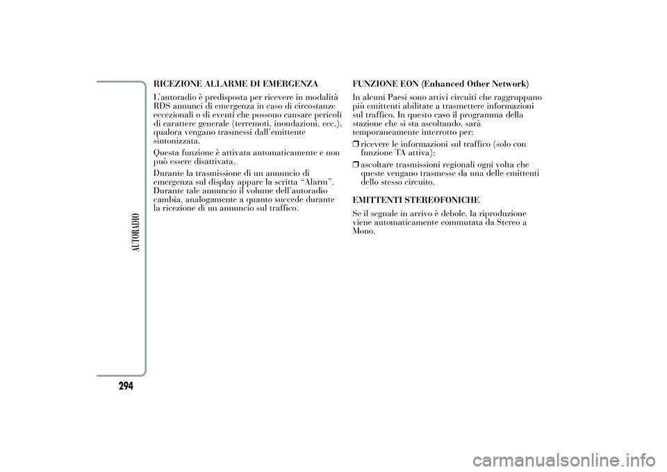 Lancia Ypsilon 2014 Libretto Uso Manutenzione (in Italian) RICEZIONE ALLARME DI EMERGENZA
L’autoradio è predisposta per ricevere in modalità
RDS annunci di emergenza in caso di circostanze
eccezionali o di eventi che possono causare pericoli
di carattere Lancia Ypsilon 2014 Libretto Uso Manutenzione (in Italian) RICEZIONE ALLARME DI EMERGENZA
L’autoradio è predisposta per ricevere in modalità
RDS annunci di emergenza in caso di circostanze
eccezionali o di eventi che possono causare pericoli
di carattere