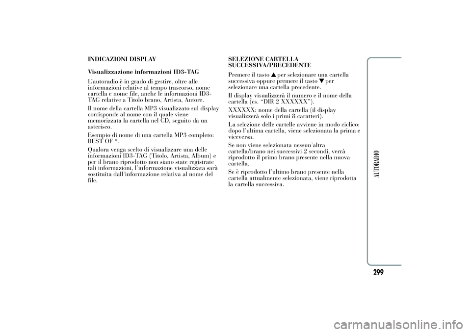 Lancia Ypsilon 2014 Libretto Uso Manutenzione (in Italian) INDICAZIONI DISPLAY
Visualizzazione informazioni ID3-TAG
L’autoradio è in grado di gestire, oltre alle
informazioni relative al tempo trascorso, nome
cartella e nome file, anche le informazioni ID3 Lancia Ypsilon 2014 Libretto Uso Manutenzione (in Italian) INDICAZIONI DISPLAY
Visualizzazione informazioni ID3-TAG
L’autoradio è in grado di gestire, oltre alle
informazioni relative al tempo trascorso, nome
cartella e nome file, anche le informazioni ID3