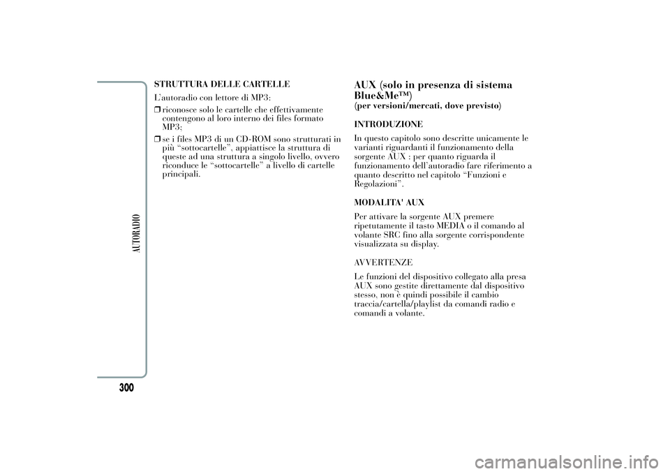 Lancia Ypsilon 2014 Libretto Uso Manutenzione (in Italian) STRUTTURA DELLE CARTELLE
L’autoradio con lettore di MP3:
❒riconosce solo le cartelle che effettivamente
contengono al loro interno dei files formato
MP3;
❒se i files MP3 di un CD-ROM sono strutt Lancia Ypsilon 2014 Libretto Uso Manutenzione (in Italian) STRUTTURA DELLE CARTELLE
L’autoradio con lettore di MP3:
❒riconosce solo le cartelle che effettivamente
contengono al loro interno dei files formato
MP3;
❒se i files MP3 di un CD-ROM sono strutt