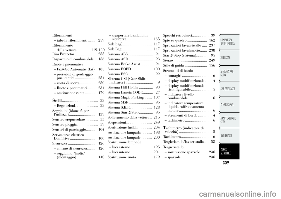 Lancia Ypsilon 2013  Libretto Uso Manutenzione (in Italian) Rifornimenti
– tabella rifornimenti ........ 259
Rifornimento
119-120
Rim Protector ..................... 255
Risparmio di combustibile .. 15
Ruote e pneumatici
– Fix&Go Automatic (kit) . 185
– 