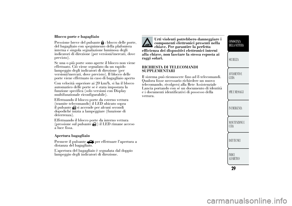 Lancia Ypsilon 2013 Libretto Uso Manutenzione (in Italian) Blocco porte e bagagliaio
Pressione breve del pulsante
: blocco delle porte,
del bagagliaio con spegnimento della plafoniera
interna e singola segnalazione luminosa degli
indicatori di direzione (per Lancia Ypsilon 2013 Libretto Uso Manutenzione (in Italian) Blocco porte e bagagliaio
Pressione breve del pulsante
: blocco delle porte,
del bagagliaio con spegnimento della plafoniera
interna e singola segnalazione luminosa degli
indicatori di direzione (per
