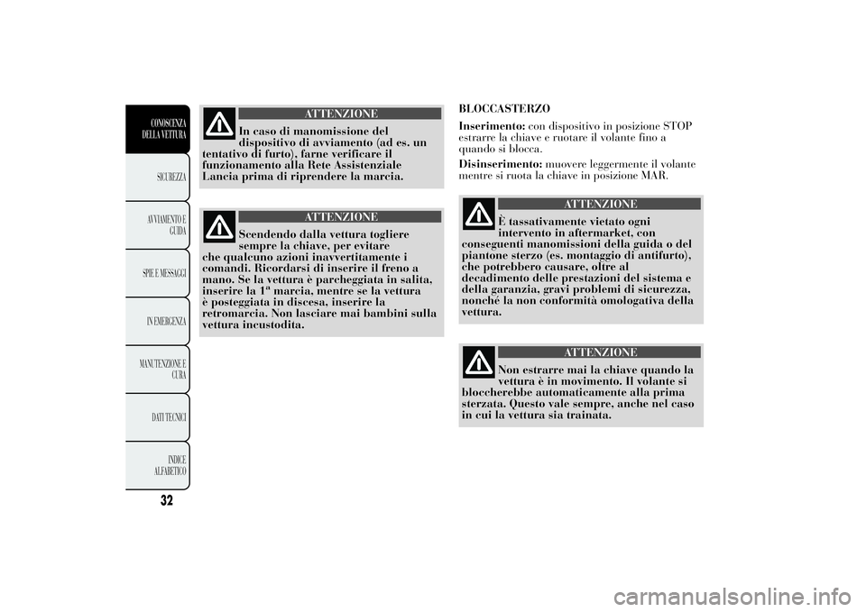 Lancia Ypsilon 2013 Libretto Uso Manutenzione (in Italian) ATTENZIONE
In caso di manomissione del
dispositivo di avviamento (ad es. un
tentativo di furto), farne verificare il
funzionamento alla Rete Assistenziale
Lancia prima di riprendere la marcia.
ATTENZI Lancia Ypsilon 2013 Libretto Uso Manutenzione (in Italian) ATTENZIONE
In caso di manomissione del
dispositivo di avviamento (ad es. un
tentativo di furto), farne verificare il
funzionamento alla Rete Assistenziale
Lancia prima di riprendere la marcia.
ATTENZI