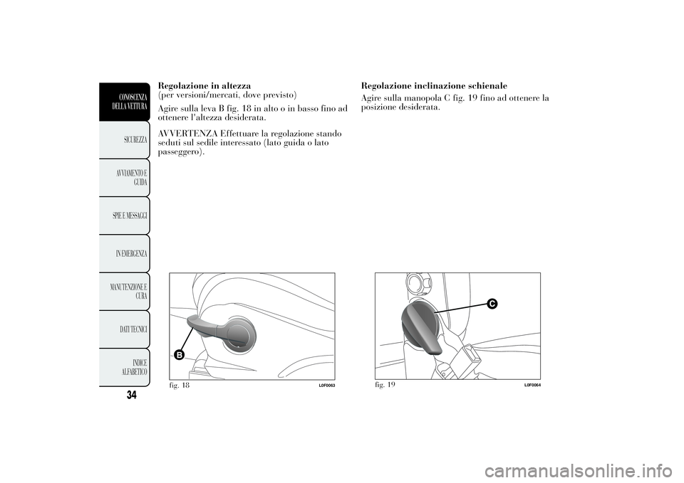 Lancia Ypsilon 2013 Libretto Uso Manutenzione (in Italian) Regolazione inclinazione schienale
Agire sulla manopola C fig. 19 fino ad ottenere la
posizione desiderata.
fig. 19
L0F0064
34CONOSCENZA
DELLA VETTURASICUREZZA
AVVIAMENTO E
GUIDA
SPIE E MESSAGGI
IN EM Lancia Ypsilon 2013 Libretto Uso Manutenzione (in Italian) Regolazione inclinazione schienale
Agire sulla manopola C fig. 19 fino ad ottenere la
posizione desiderata.
fig. 19
L0F0064
34CONOSCENZA
DELLA VETTURASICUREZZA
AVVIAMENTO E
GUIDA
SPIE E MESSAGGI
IN EM