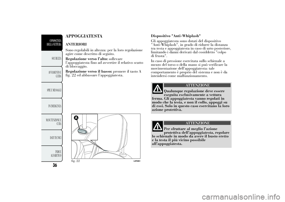 Lancia Ypsilon 2013 Libretto Uso Manutenzione (in Italian) APPOGGIATESTAANTERIORI
Sono regolabili in altezza: per la loro regolazione
agire come descritto di seguito.
Regolazione verso l’alto:sollevare
l’appoggiatesta fino ad avvertire il relativo scatto
Lancia Ypsilon 2013 Libretto Uso Manutenzione (in Italian) APPOGGIATESTAANTERIORI
Sono regolabili in altezza: per la loro regolazione
agire come descritto di seguito.
Regolazione verso l’alto:sollevare
l’appoggiatesta fino ad avvertire il relativo scatto