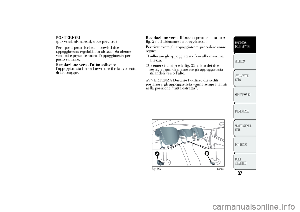 Lancia Ypsilon 2014 Libretto Uso Manutenzione (in Italian) POSTERIORI
(per versioni/mercati, dove previsto)
Per i posti posteriori sono previsti due
appoggiatesta regolabili in altezza. Su alcune
versioni è presente anche l'appoggiatesta per il
posto cen Lancia Ypsilon 2014 Libretto Uso Manutenzione (in Italian) POSTERIORI
(per versioni/mercati, dove previsto)
Per i posti posteriori sono previsti due
appoggiatesta regolabili in altezza. Su alcune
versioni è presente anche l'appoggiatesta per il
posto cen
