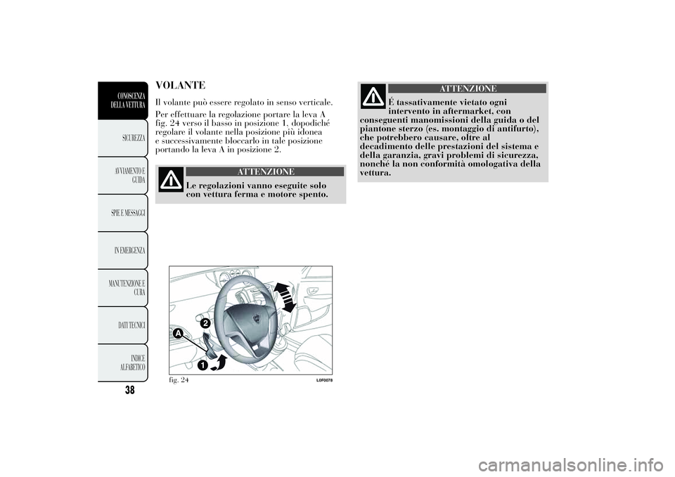Lancia Ypsilon 2014 Libretto Uso Manutenzione (in Italian) VOLANTEIl volante può essere regolato in senso verticale.
Per effettuare la regolazione portare la leva A
fig. 24 verso il basso in posizione 1, dopodiché
regolare il volante nella posizione più id Lancia Ypsilon 2014 Libretto Uso Manutenzione (in Italian) VOLANTEIl volante può essere regolato in senso verticale.
Per effettuare la regolazione portare la leva A
fig. 24 verso il basso in posizione 1, dopodiché
regolare il volante nella posizione più id