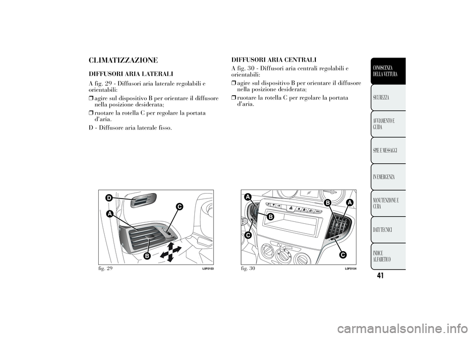 Lancia Ypsilon 2014 Libretto Uso Manutenzione (in Italian) CLIMATIZZAZIONEDIFFUSORI ARIA LATERALI
A fig. 29 - Diffusori aria laterale regolabili e
orientabili:
❒agire sul dispositivo B per orientare il diffusore
nella posizione desiderata;
❒ruotare la rot Lancia Ypsilon 2014 Libretto Uso Manutenzione (in Italian) CLIMATIZZAZIONEDIFFUSORI ARIA LATERALI
A fig. 29 - Diffusori aria laterale regolabili e
orientabili:
❒agire sul dispositivo B per orientare il diffusore
nella posizione desiderata;
❒ruotare la rot