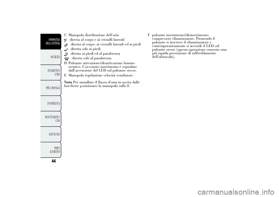 Lancia Ypsilon 2014 Libretto Uso Manutenzione (in Italian) C Manopola distribuzione dell’aria
diretta al corpo e ai cristalli lateralidiretta al corpo, ai cristalli laterali ed ai piedidiretta solo ai piedidiretta ai piedi ed al parabrezzadiretta solo al pa Lancia Ypsilon 2014 Libretto Uso Manutenzione (in Italian) C Manopola distribuzione dell’aria
diretta al corpo e ai cristalli lateralidiretta al corpo, ai cristalli laterali ed ai piedidiretta solo ai piedidiretta ai piedi ed al parabrezzadiretta solo al pa