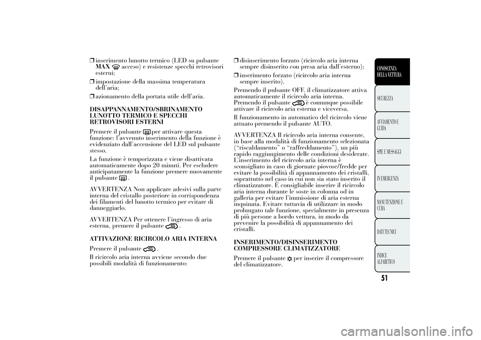 Lancia Ypsilon 2013 Libretto Uso Manutenzione (in Italian) ❒inserimento lunotto termico (LED su pulsante
MAX
acceso) e resistenze specchi retrovisori
esterni;
❒impostazione della massima temperatura
dell’aria;
❒azionamento della portata utile dell’a Lancia Ypsilon 2013 Libretto Uso Manutenzione (in Italian) ❒inserimento lunotto termico (LED su pulsante
MAX
acceso) e resistenze specchi retrovisori
esterni;
❒impostazione della massima temperatura
dell’aria;
❒azionamento della portata utile dell’a