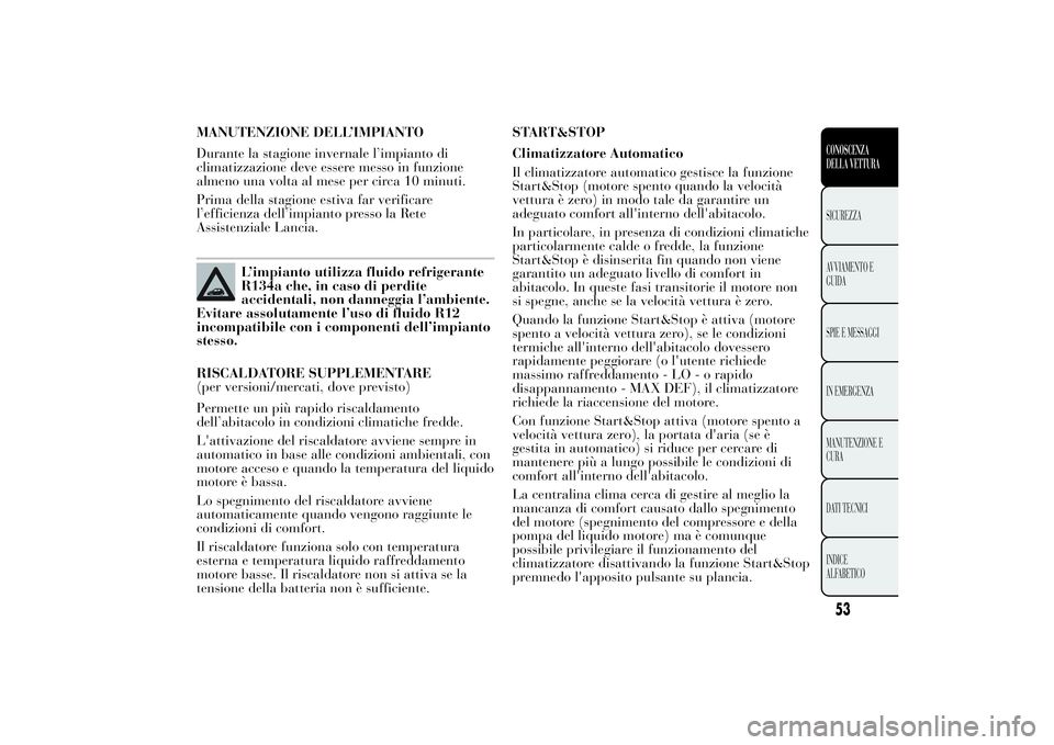 Lancia Ypsilon 2013 Libretto Uso Manutenzione (in Italian) MANUTENZIONE DELL’IMPIANTO
Durante la stagione invernale l’impianto di
climatizzazione deve essere messo in funzione
almeno una volta al mese per circa 10 minuti.
Prima della stagione estiva far v Lancia Ypsilon 2013 Libretto Uso Manutenzione (in Italian) MANUTENZIONE DELL’IMPIANTO
Durante la stagione invernale l’impianto di
climatizzazione deve essere messo in funzione
almeno una volta al mese per circa 10 minuti.
Prima della stagione estiva far v