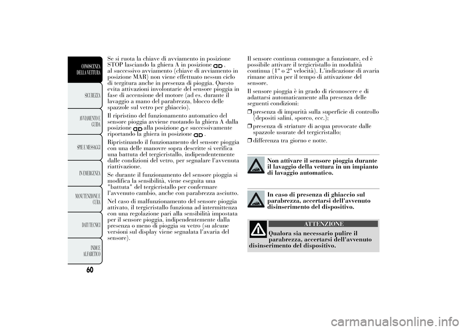 Lancia Ypsilon 2013 Libretto Uso Manutenzione (in Italian) Se si ruota la chiave di avviamento in posizione
STOP lasciando la ghiera A in posizione
,
al successivo avviamento (chiave di avviamento in
posizione MAR) non viene effettuato nessun ciclo
di tergitu Lancia Ypsilon 2013 Libretto Uso Manutenzione (in Italian) Se si ruota la chiave di avviamento in posizione
STOP lasciando la ghiera A in posizione
,
al successivo avviamento (chiave di avviamento in
posizione MAR) non viene effettuato nessun ciclo
di tergitu