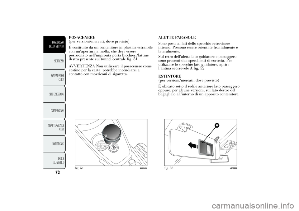 Lancia Ypsilon 2013 Libretto Uso Manutenzione (in Italian) POSACENERE
(per versioni/mercati, dove previsto)
È costituito da un contenitore in plastica estraibile
con un'apertura a molla, che deve essere
posizionato nell'impronta porta bicchieri/latti Lancia Ypsilon 2013 Libretto Uso Manutenzione (in Italian) POSACENERE
(per versioni/mercati, dove previsto)
È costituito da un contenitore in plastica estraibile
con un'apertura a molla, che deve essere
posizionato nell'impronta porta bicchieri/latti
