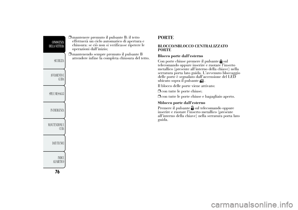 Lancia Ypsilon 2013 Libretto Uso Manutenzione (in Italian) ❒mantenere premuto il pulsante B: il tetto
effettuerà un ciclo automatico di apertura e
chiusura: se ciò non si verificasse ripetere le
operazioni dall'inizio;
❒mantenendo sempre premuto il Lancia Ypsilon 2013 Libretto Uso Manutenzione (in Italian) ❒mantenere premuto il pulsante B: il tetto
effettuerà un ciclo automatico di apertura e
chiusura: se ciò non si verificasse ripetere le
operazioni dall'inizio;
❒mantenendo sempre premuto il