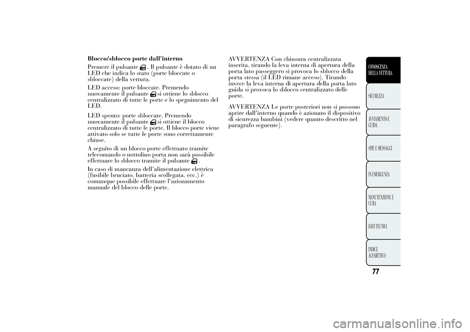 Lancia Ypsilon 2013 Libretto Uso Manutenzione (in Italian) LED spento: porte sbloccate. Premendo
nuovamente il pulsante
si ottiene il blocco
centralizzato di tutte le porte. Il blocco porte viene
attivato solo se tutte le porte sono correttamente
chiuse.
A se Lancia Ypsilon 2013 Libretto Uso Manutenzione (in Italian) LED spento: porte sbloccate. Premendo
nuovamente il pulsante
si ottiene il blocco
centralizzato di tutte le porte. Il blocco porte viene
attivato solo se tutte le porte sono correttamente
chiuse.
A se